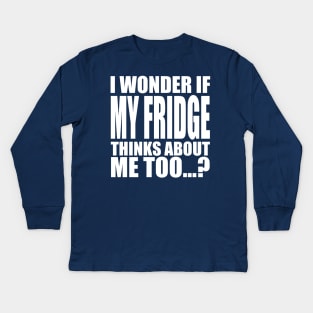 I wonder if My Fridge thinks about me too Kids Long Sleeve T-Shirt